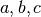 a, b, c